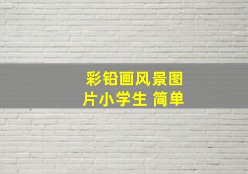 彩铅画风景图片小学生 简单